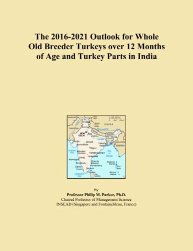 The 2016-2021 Outlook for Whole Old Breeder Turkeys over 12 Months of Age and Turkey Parts in India