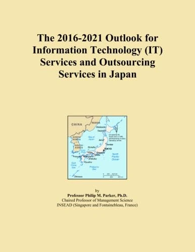 The 2016-2021 Outlook for Information Technology (IT) Services and Outsourcing Services in Japan