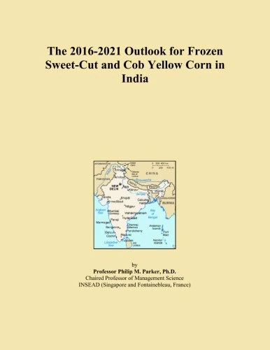 The 2016-2021 Outlook for Frozen Sweet-Cut and Cob Yellow Corn in India