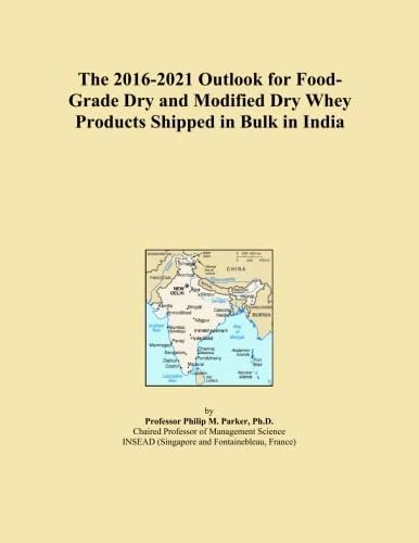 The 2016-2021 Outlook for Food-Grade Dry and Modified Dry Whey Products Shipped in Bulk in India
