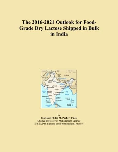 The 2016-2021 Outlook for Food-Grade Dry Lactose Shipped in Bulk in India