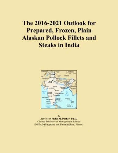 The 2016-2021 Outlook for Prepared, Frozen, Plain Alaskan Pollock Fillets and Steaks in India