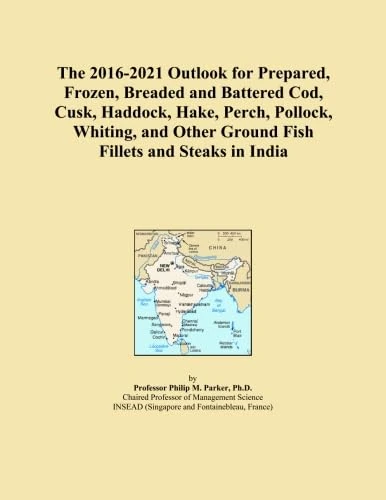 The 2016-2021 Outlook for Prepared, Frozen, Breaded and Battered Cod, Cusk, Haddock, Hake, Perch, Pollock, Whiting, and Other Ground Fish Fillets and Steaks in India