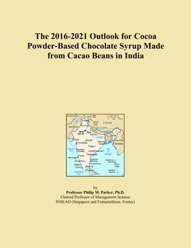The 2016-2021 Outlook for Cocoa Powder-Based Chocolate Syrup Made from Cacao Beans in India