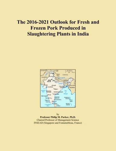 The 2016-2021 Outlook for Fresh and Frozen Pork Produced in Slaughtering Plants in India