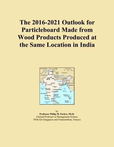 The 2016-2021 Outlook for Particleboard Made from Wood Products Produced at the Same Location in India