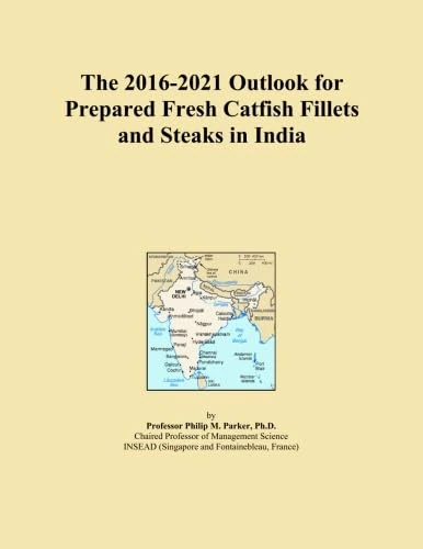 The 2016-2021 Outlook for Prepared Fresh Catfish Fillets and Steaks in India