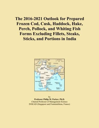 The 2016-2021 Outlook for Prepared Frozen Cod, Cusk, Haddock, Hake, Perch, Pollock, and Whiting Fish Forms Excluding Fillets, Steaks, Sticks, and Portions in India