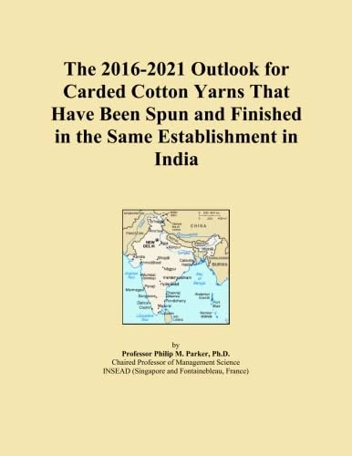 The 2016-2021 Outlook for Carded Cotton Yarns That Have Been Spun and Finished in the Same Establishment in India