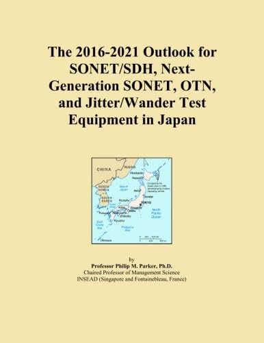 The 2016-2021 Outlook for SONET/SDH, Next-Generation SONET, OTN, and Jitter/Wander Test Equipment in Japan