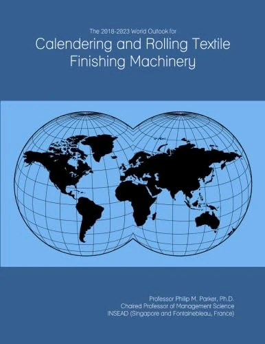 The 2018-2023 World Outlook for Calendering and Rolling Textile Finishing Machinery