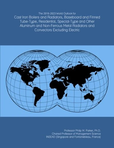 The 2018-2023 World Outlook for Cast Iron Boilers and Radiators, Baseboard and Finned Tube-Type, Residential, Special-Type and Other Aluminum and ... Radiators and Convectors Excluding Electric