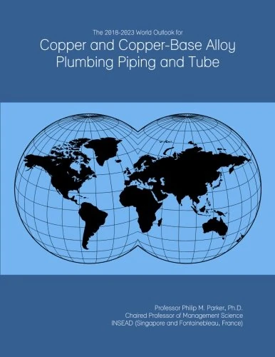 The 2018-2023 World Outlook for Copper and Copper-Base Alloy Plumbing Piping and Tube