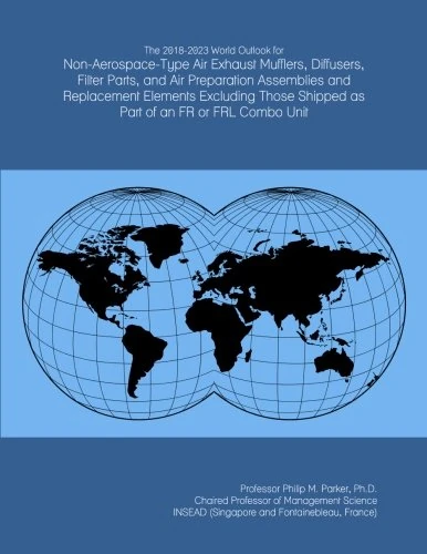 The 2018-2023 World Outlook for Non-Aerospace-Type Air Exhaust Mufflers, Diffusers, Filter Parts, and Air Preparation Assemblies and Replacement ... Shipped as Part of an FR or FRL Combo Unit