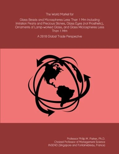 The World Market for Glass Beads and Microspheres Less Than 1 Mm Including Imitation Pearls and Precious Stones, Glass Eyes (not Prosthetic), ... Than 1 Mm: A 2018 Global Trade Perspective