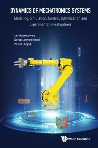 Dynamics Of Mechatronics Systems: Modeling, Simulation, Control, Optimization And Experimental Investigations