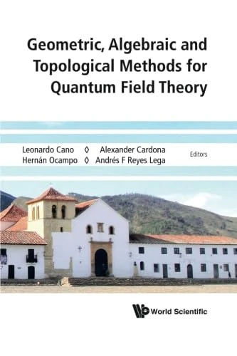 Geometric, Algebraic And Topological Methods For Quantum Field Theory - Proceedings Of The 2013 Villa De Leyva Summer School
