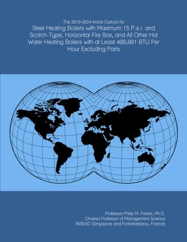 The 2019-2024 World Outlook for Steel Heating Boilers with Maximum 15 P.s.i. and Scotch-Type, Horizontal Fire Box, and All Other Hot Water Heating ... at Least 400,001 BTU Per Hour Excluding Parts