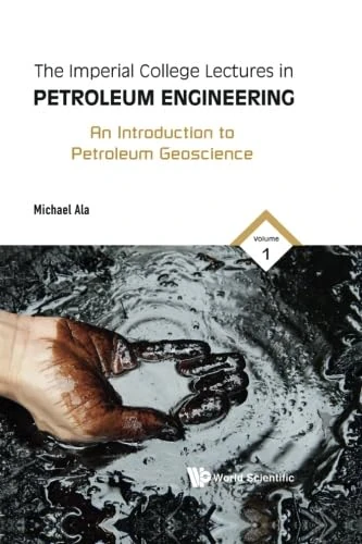 Imperial College Lectures In Petroleum Engineering, The - Volume 1: An Introduction To Petroleum Geoscience
