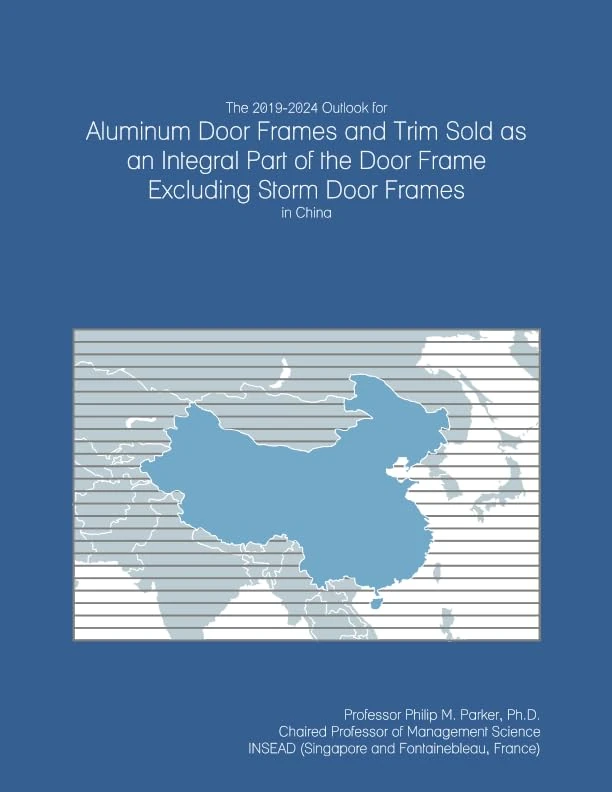 The 2019-2024 Outlook for Aluminum Door Frames and Trim Sold as an Integral Part of the Door Frame Excluding Storm Door Frames in China