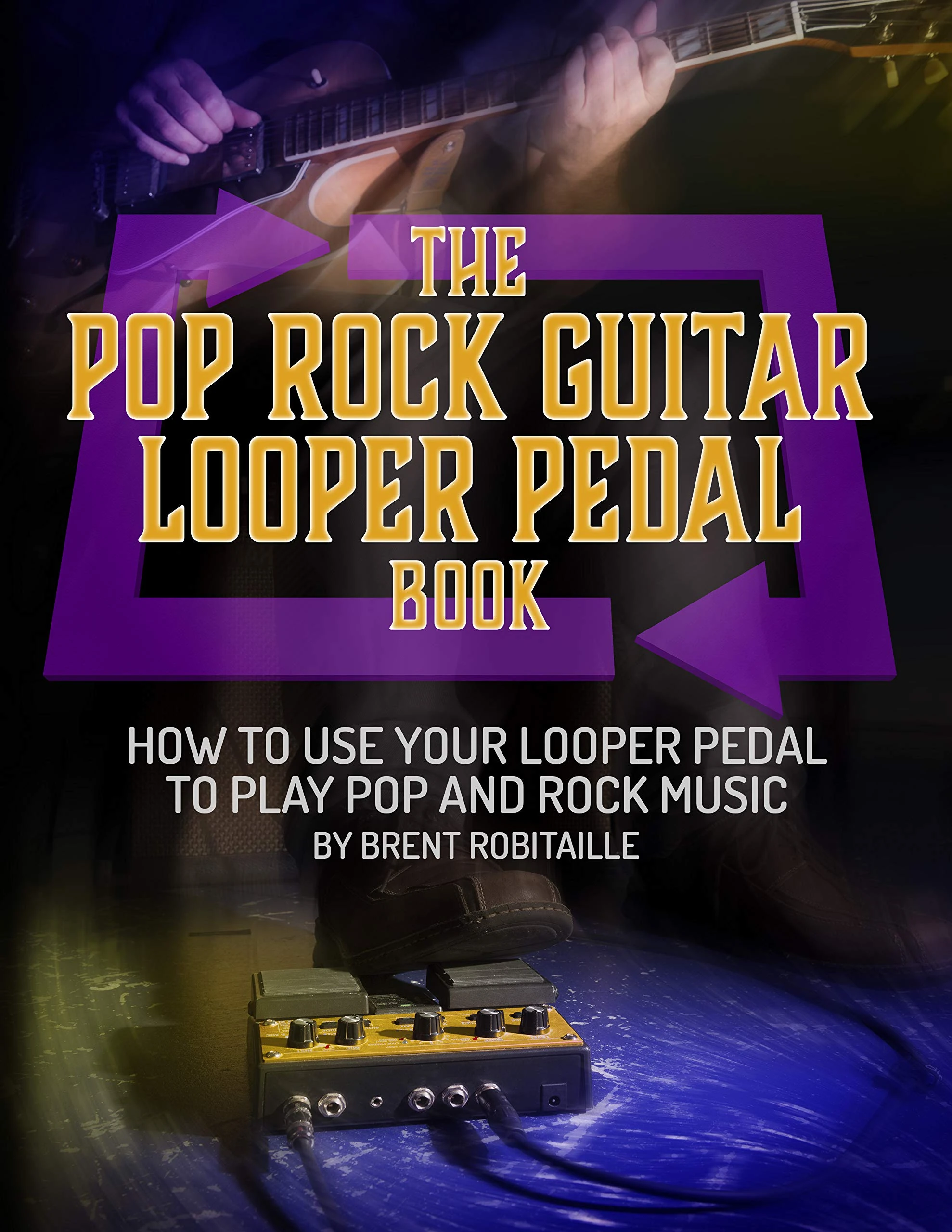 The Pop Rock Guitar Looper Pedal Book: How to Use Your Looper Pedal to Play Pop and Rock Music
