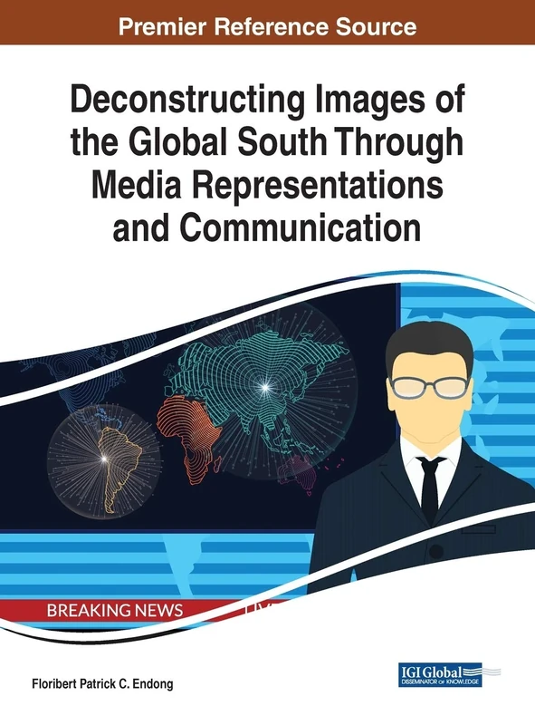 Deconstructing Images of the Global South Through Media Representations and Communication (Advances in Media Entertainment, and the Arts)