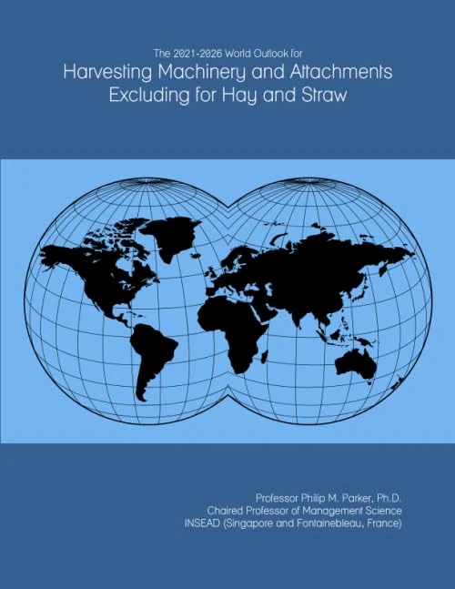 The 2021-2026 World Outlook for Harvesting Machinery and Attachments Excluding for Hay and Straw