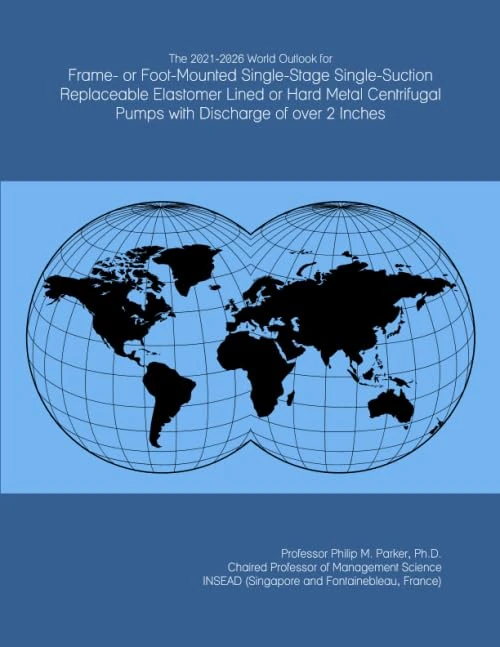 The 2021-2026 World Outlook for Frame- or Foot-Mounted Single-Stage Single-Suction Replaceable Elastomer Lined or Hard Metal Centrifugal Pumps with Discharge of over 2 Inches