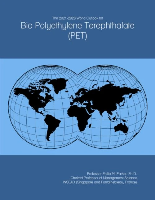The 2021-2026 World Outlook for Bio Polyethylene Terephthalate (PET)