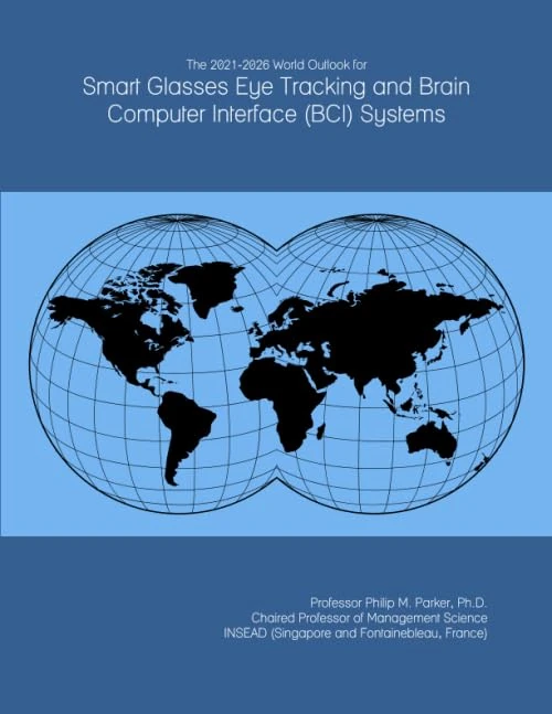 The 2021-2026 World Outlook for Smart Glasses Eye Tracking and Brain Computer Interface (BCI) Systems