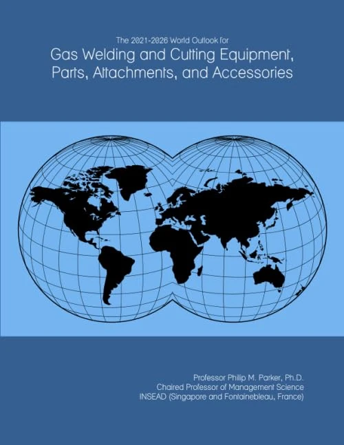 The 2021-2026 World Outlook for Gas Welding and Cutting Equipment, Parts, Attachments, and Accessories