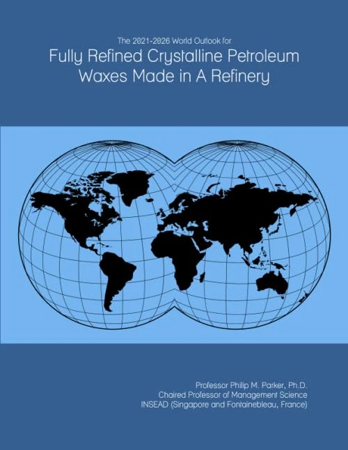 The 2021-2026 World Outlook for Fully Refined Crystalline Petroleum Waxes Made in A Refinery