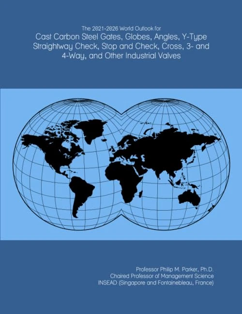 The 2021-2026 World Outlook for Cast Carbon Steel Gates, Globes, Angles, Y-Type Straightway Check, Stop and Check, Cross, 3- and 4-Way, and Other Industrial Valves