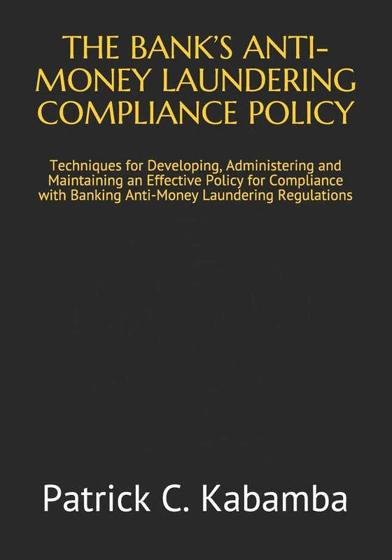THE BANK’S ANTI-MONEY LAUNDERING COMPLIANCE POLICY: Techniques for Developing, Administering and Maintaining an Effective Policy for Compliance with Banking Anti-Money Laundering Regulations