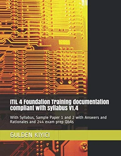 ITIL 4 Foundation Training documentation compliant with syllabus V1.4: Syllabus, Sample Paper 1 and 2 with Answers and Rationales and 244 exam prep ... Guide for ITIL 4 Foundation Examination)