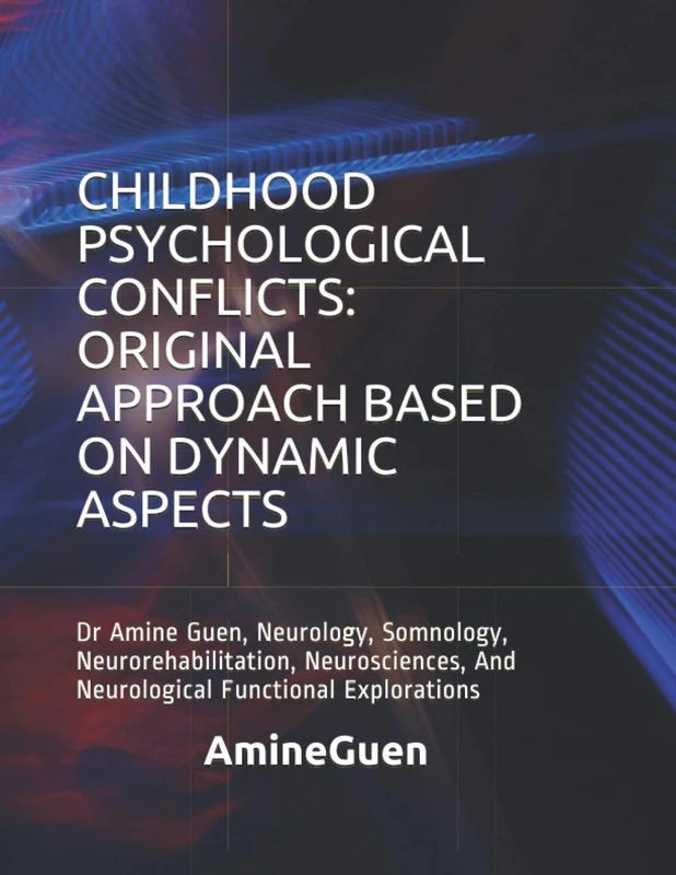 CHILDHOOD PSYCHOLOGICAL CONFLICTS: ORIGINAL APPROACH BASED ON DYNAMIC ASPECTS: Dr Amine Guen, Neurology, Somnology, Neurorehabilitation, Neurosciences, And Neurological Functional Explorations