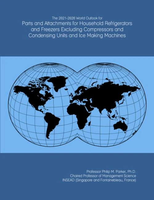The 2021-2026 World Outlook for Parts and Attachments for Household Refrigerators and Freezers Excluding Compressors and Condensing Units and Ice Making Machines