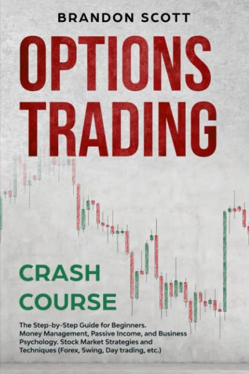 Options Trading Crash Course: The Step-by-Step Guide for Beginners. Money Management, Passive Income, and Business Psychology. Stock Market Strategies and Techniques (Forex, Swing, Day trading, etc.)