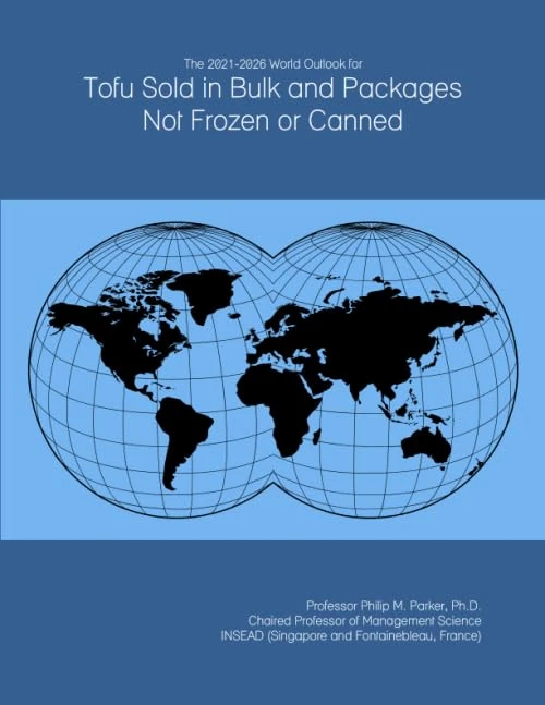 The 2021-2026 World Outlook for Tofu Sold in Bulk and Packages Not Frozen or Canned