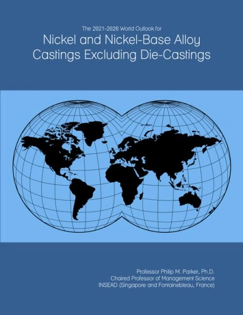 The 2021-2026 World Outlook for Nickel and Nickel-Base Alloy Castings Excluding Die-Castings