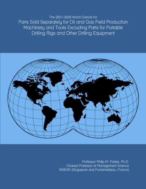 The 2021-2026 World Outlook for Parts Sold Separately for Oil and Gas Field Production Machinery and Tools Excluding Parts for Portable Drilling Rigs and Other Drilling Equipment