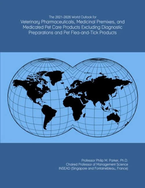 The 2021-2026 World Outlook for Veterinary Pharmaceuticals, Medicinal Premixes, and Medicated Pet Care Products Excluding Diagnostic Preparations and Pet Flea-and-Tick Products