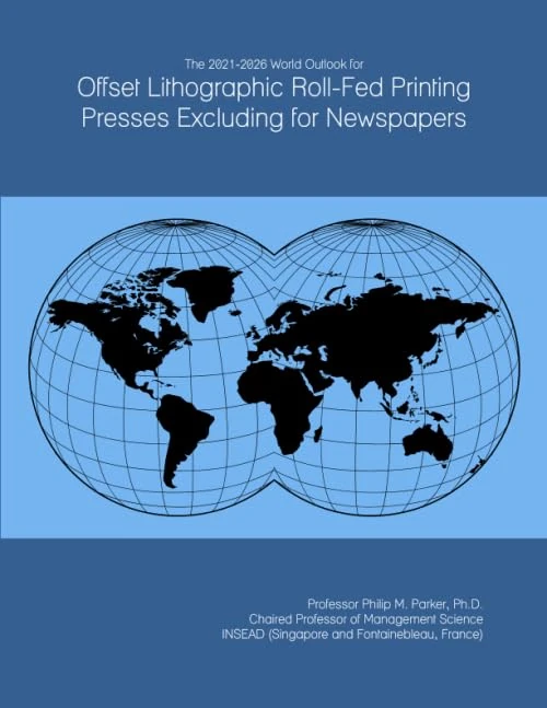 The 2021-2026 World Outlook for Offset Lithographic Roll-Fed Printing Presses Excluding for Newspapers