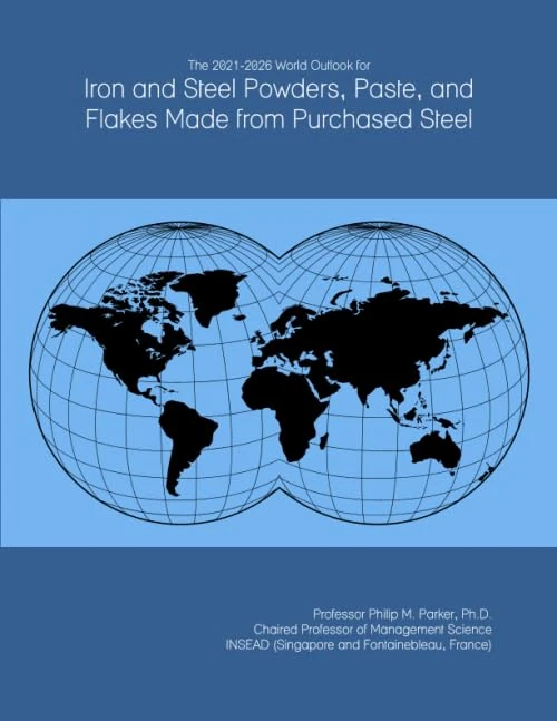 The 2021-2026 World Outlook for Iron and Steel Powders, Paste, and Flakes Made from Purchased Steel