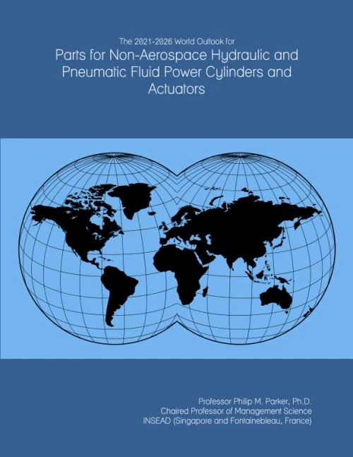 The 2021-2026 World Outlook for Parts for Non-Aerospace Hydraulic and Pneumatic Fluid Power Cylinders and Actuators