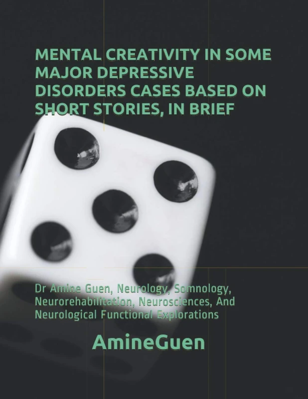 MENTAL CREATIVITY IN SOME MAJOR DEPRESSIVE DISORDERS CASES BASED ON SHORT STORIES, IN BRIEF: Dr Amine Guen, Neurology, Somnology, Neurorehabilitation, ... And Neurological Functional Explorations - Image 1