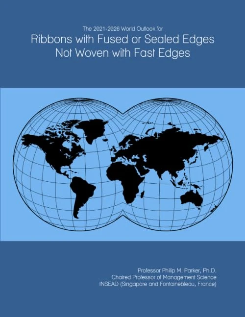The 2021-2026 World Outlook for Ribbons with Fused or Sealed Edges Not Woven with Fast Edges