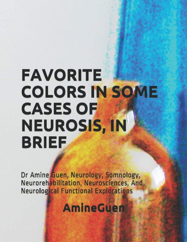 FAVORITE COLORS IN SOME CASES OF NEUROSIS, IN BRIEF: Dr Amine Guen, Neurology, Somnology, Neurorehabilitation, Neurosciences, And Neurological Functional Explorations