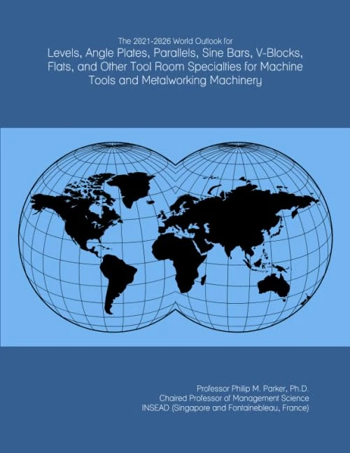 The 2021-2026 World Outlook for Levels, Angle Plates, Parallels, Sine Bars, V-Blocks, Flats, and Other Tool Room Specialties for Machine Tools and Metalworking Machinery