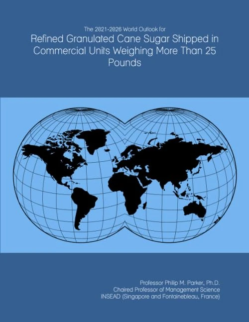 The 2021-2026 World Outlook for Refined Granulated Cane Sugar Shipped in Commercial Units Weighing More Than 25 Pounds